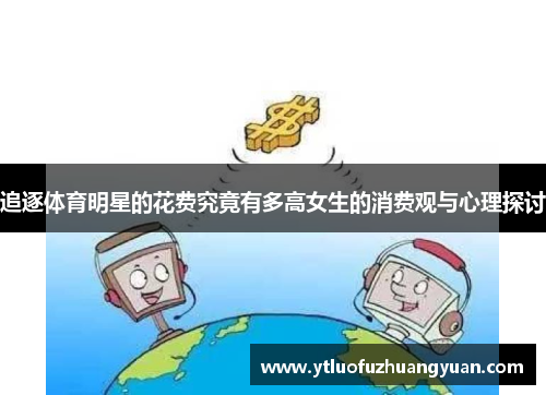 追逐体育明星的花费究竟有多高女生的消费观与心理探讨